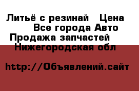 Литьё с резинай › Цена ­ 300 - Все города Авто » Продажа запчастей   . Нижегородская обл.